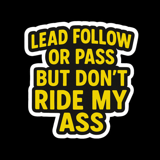 Don't ride my ass