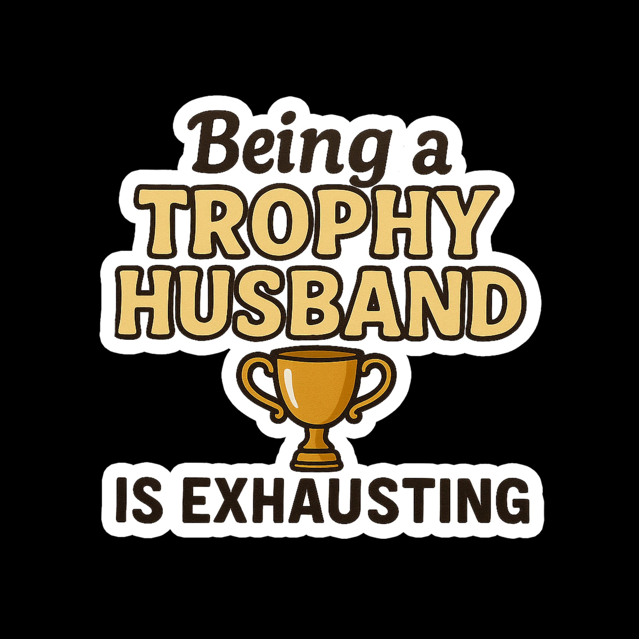 Being a Trophy Husband is Exhausting Sticker