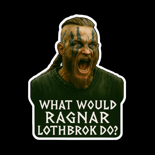 What Would Ragnar Lothbrok Do? - Battle Cry Sticker